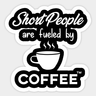 Short People are Fueled by Coffee Sticker